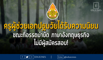 ครูผู้ช่วยเอกปฐมวัยได้รับความนิยม ขณะที่อรรถบำบัด ภาษาอังกฤษธุรกิจ ไม่มีผู้สมัครสอบ!