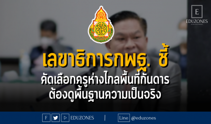 เลขาธิการกพฐ. ชี้ คัดเลือกครูห่างไกลพื้นที่กันดาร ต้องดูพื้นฐานความเป็นจริง : 18 กรกฎาคม 2566