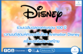 ร่วมเฉลิมฉลองครบรอบ 100 ปี เวทมนตร์สุดมหัศจรรย์ในโลก Animation Disney ครั้งแรกในประเทศไทย