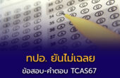 ทปอ. ยันไม่เฉลย ข้อสอบ-คำตอบ TCAS67 เตรียมเปิดข้อสอบ-คำตอบปี 68