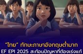 EF EPI 2025 ชี้ชัด “ไทย” ทักษะภาษาอังกฤษอยู่ระดับต่ำมาก
