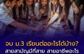 นักเรียนไทยเมื่อเรียนจบ ม.3 แล้ว เรียนต่ออะไรได้บ้าง?