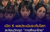 เปิด 6 ผลประเมินระดับโลก สะท้อนวิกฤต “การศึกษาไทย” เหลื่อมล้ำสูง เสี่ยงก้าวไม่ทันโลก