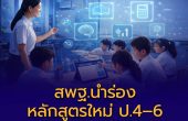 สพฐ.นำร่องหลักสูตรใหม่ ป.4–6 ปีการศึกษา 2569 เน้นสมรรถนะชีวิตจริง เปิดโรงเรียนสมัครใจเข้าร่วม