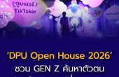 เปิดบ้าน ‘DPU Open House 2026’  ชวน GEN Z ค้นหาตัวตน ปลุกศักยภาพเปลี่ยนอนาคต
