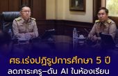 ศธ.เร่งปฏิรูปการศึกษา 5 ปี ลดภาระครู–ดัน AI ในห้องเรียน ลุย พ.ร.บ.การศึกษาใหม่