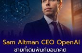 Sam Altman ประวัติ CEO OpenAI: ชายที่เดิมพันกับอนาคต และเปลี่ยนโลกด้วย AI