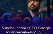 Sundar Pichai ประวัติ CEO Google: จากห้องแถวสองห้องในเจนไน สู่บัลลังก์บริษัทที่ทรงอิทธิพลที่สุดในโลก