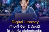 Digital Literacy ทักษะที่ Gen Z ต้องมี! ใช้ AI เก่ง เล่นโซเชียลเป็น แต่ต้อง “รู้ทันดิจิทัล” ด้วย