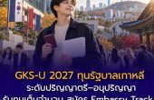 GKS-U 2027 ทุนรัฐบาลเกาหลีระดับปริญญาตรี–อนุปริญญา รับทุนเต็มจำนวน สมัคร Embassy Track ถึง 30 ก.ย. 2569