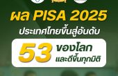 เด็กไทยขยับขึ้น! ผล PISA 2025 คะแนนเพิ่มครบ 3 ด้าน ไทยขึ้นสู่อันดับ 53 ของโลก